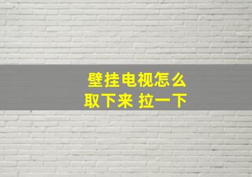 壁挂电视怎么取下来 拉一下